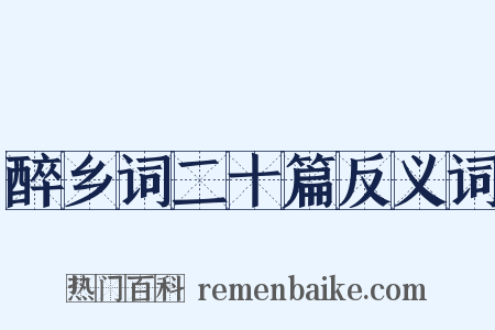 醉乡词二十篇反义词是什么意思的图片